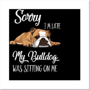 Sorry I'm late My Bulldog was sitting on me Posters and Art